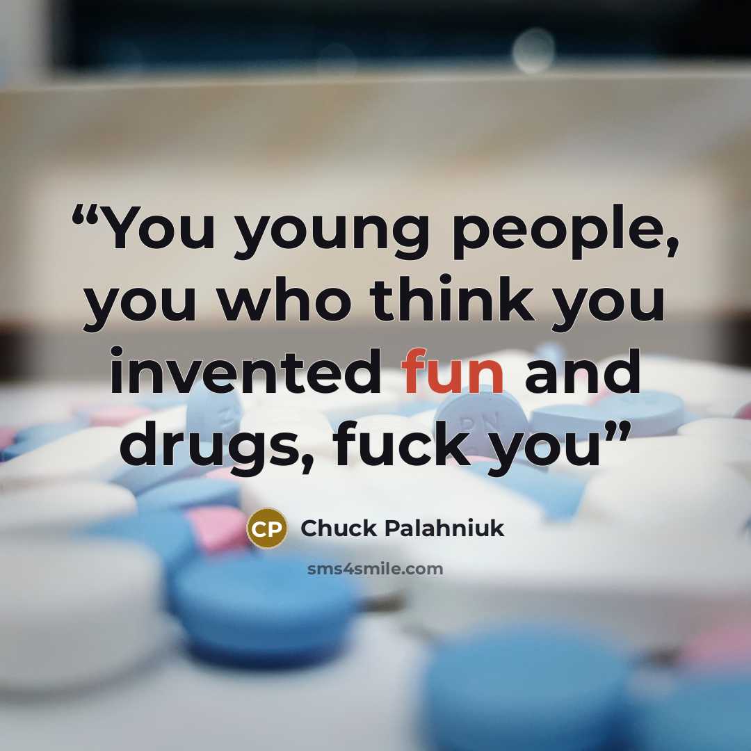 “You young people, you who think you invented fun and drugs, fuck you” quote by Chuck Palahniuk