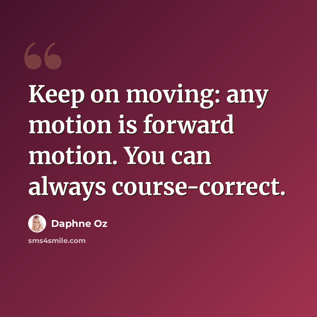 “Keep on moving: any motion is forward motion. You can always course-correct.” quote by Daphne Oz