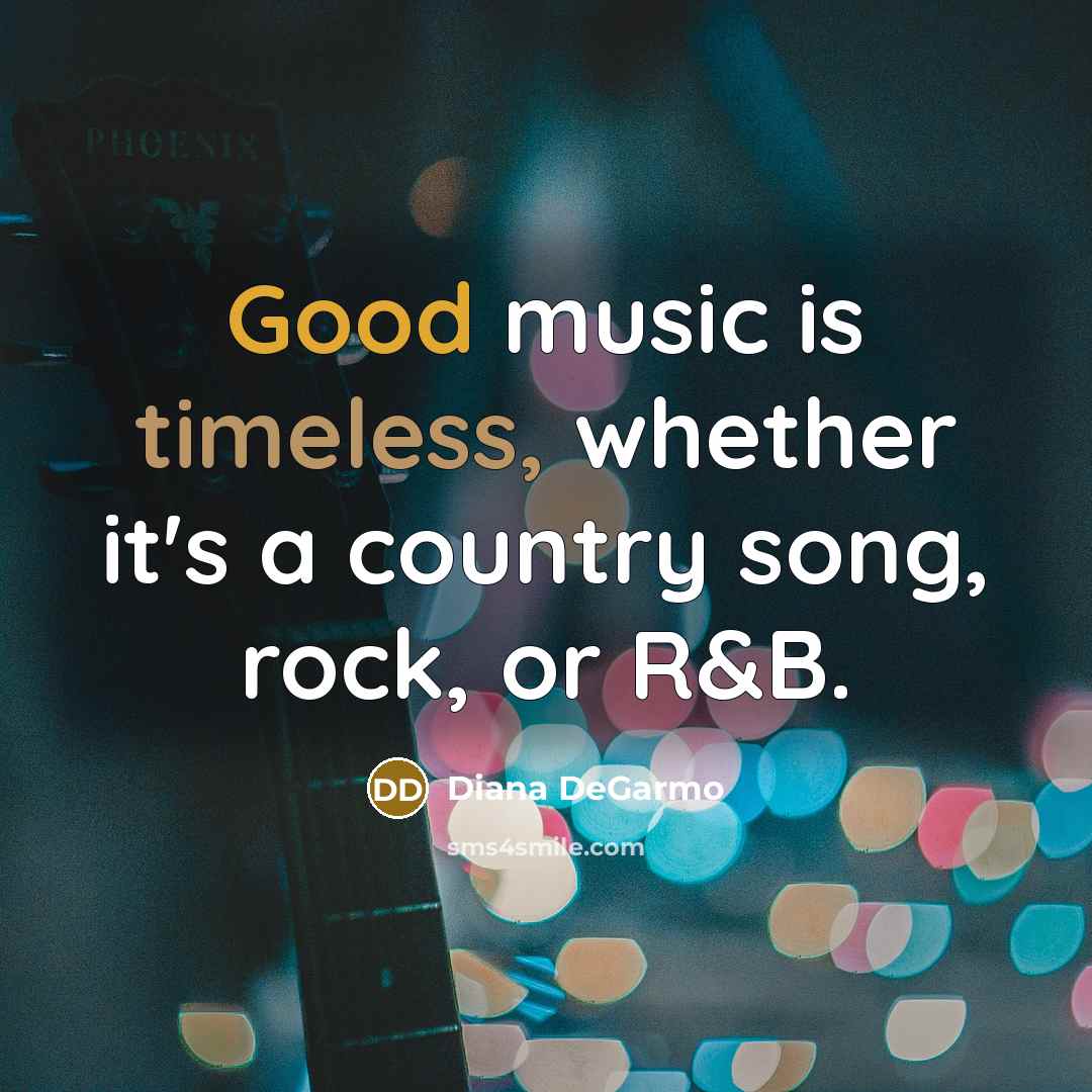 “Good music is timeless, whether it's a country song, rock, or R&B.” quote by Diana DeGarmo