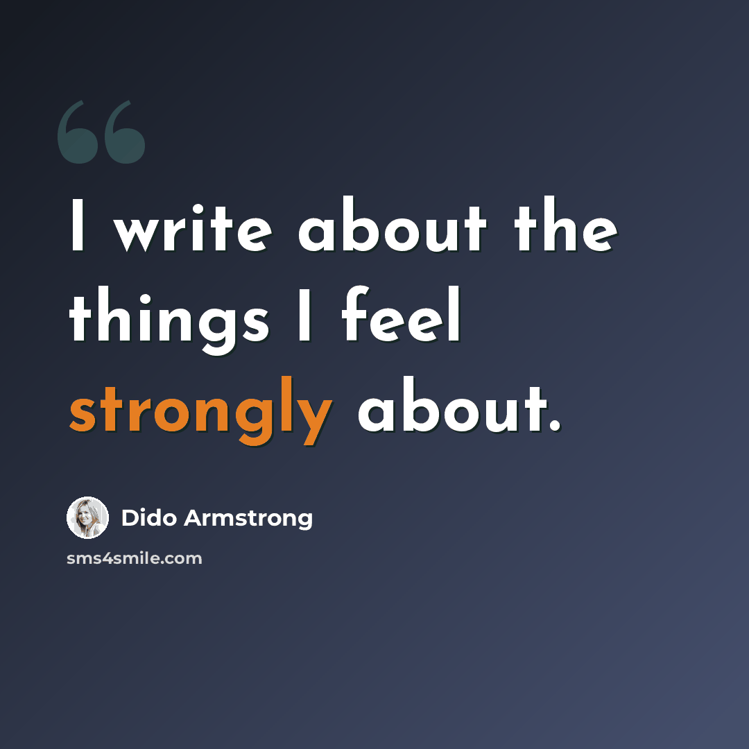 “I write about the things I feel strongly about.” quote by Dido Armstrong