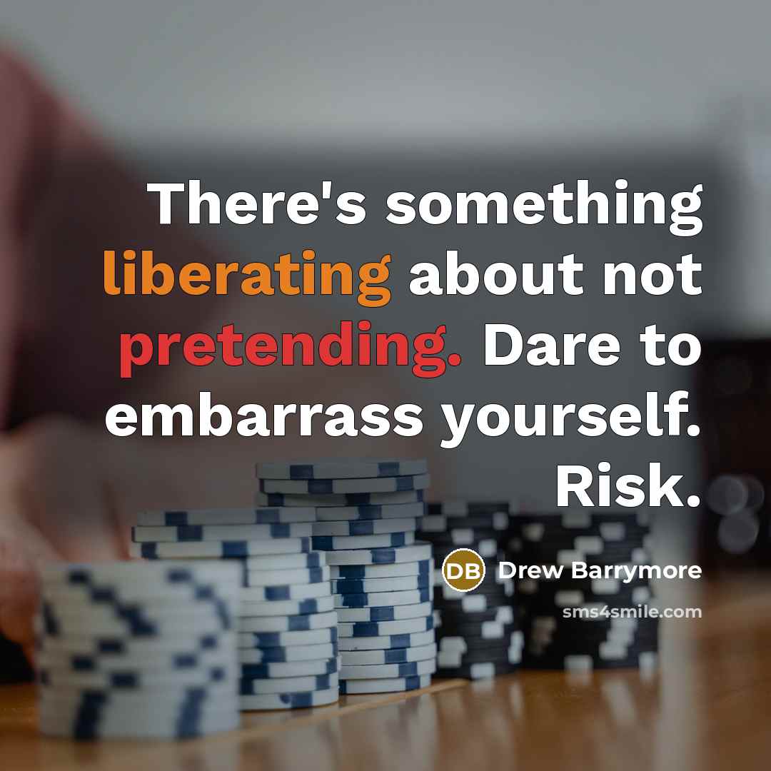 “There's something liberating about not pretending. Dare to embarrass yourself. Risk.” quote by Drew Barrymore