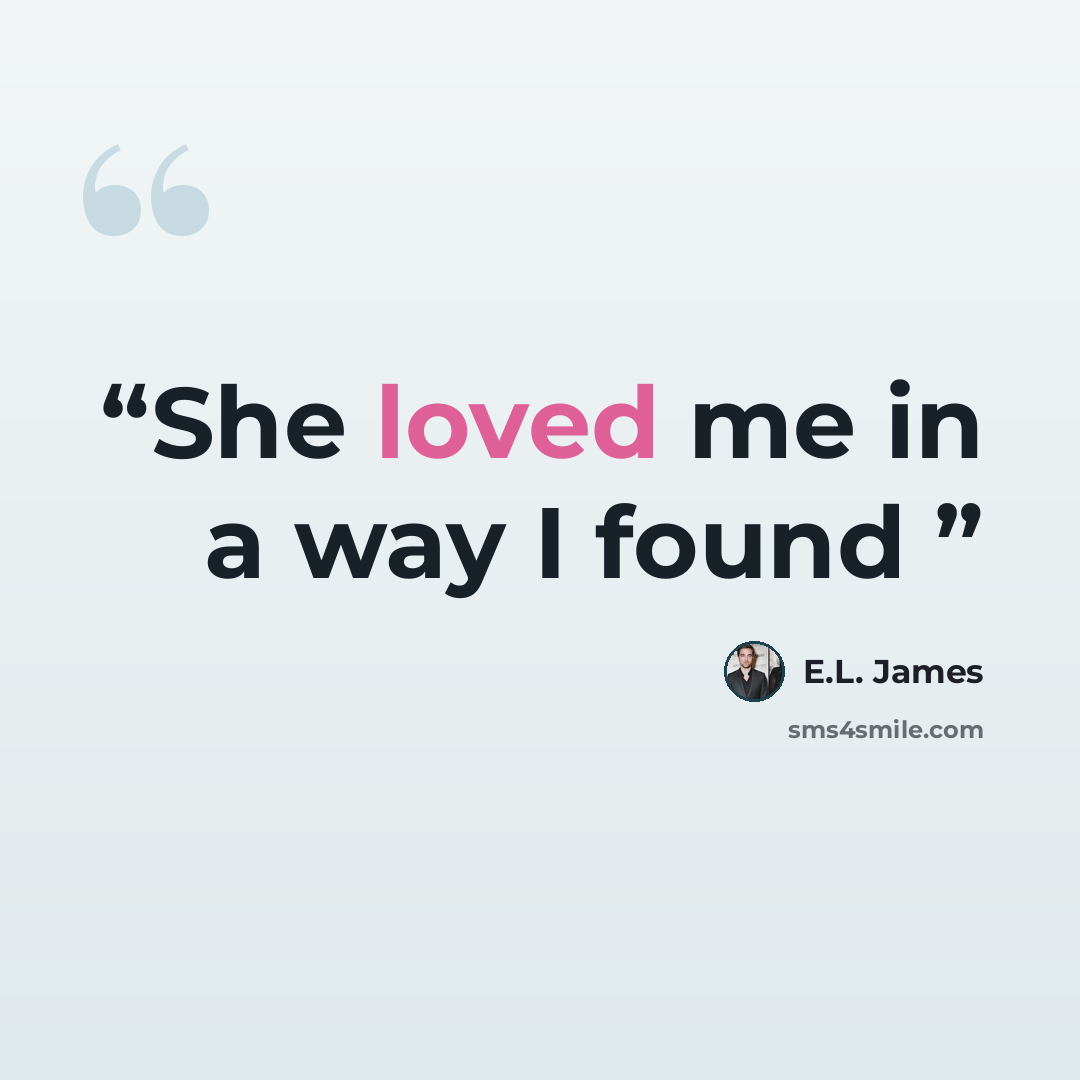 “She loved me in a way I found” quote by E.L. James