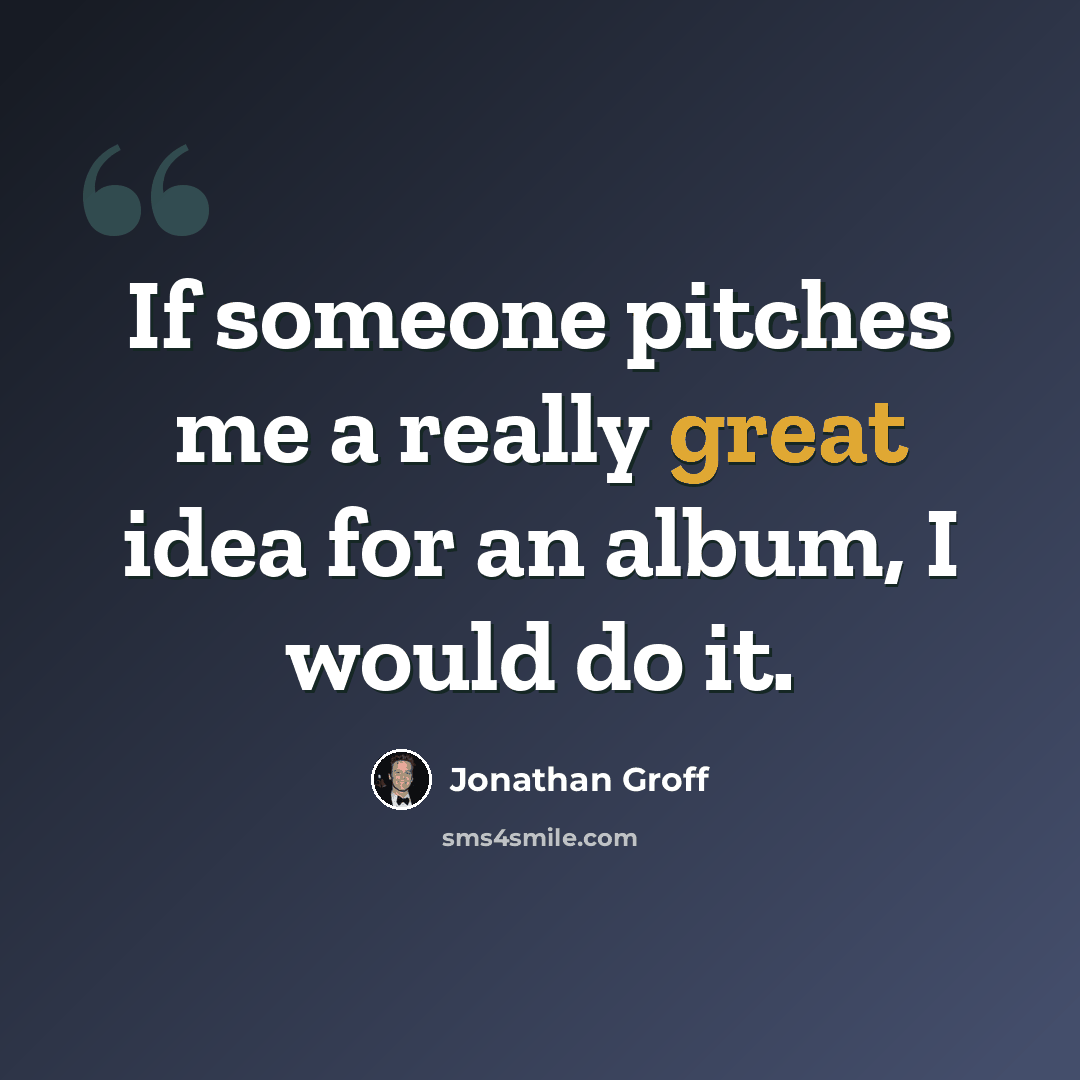 “If someone pitches me a really great idea for an album, I would do it.” quote by Jonathan Groff