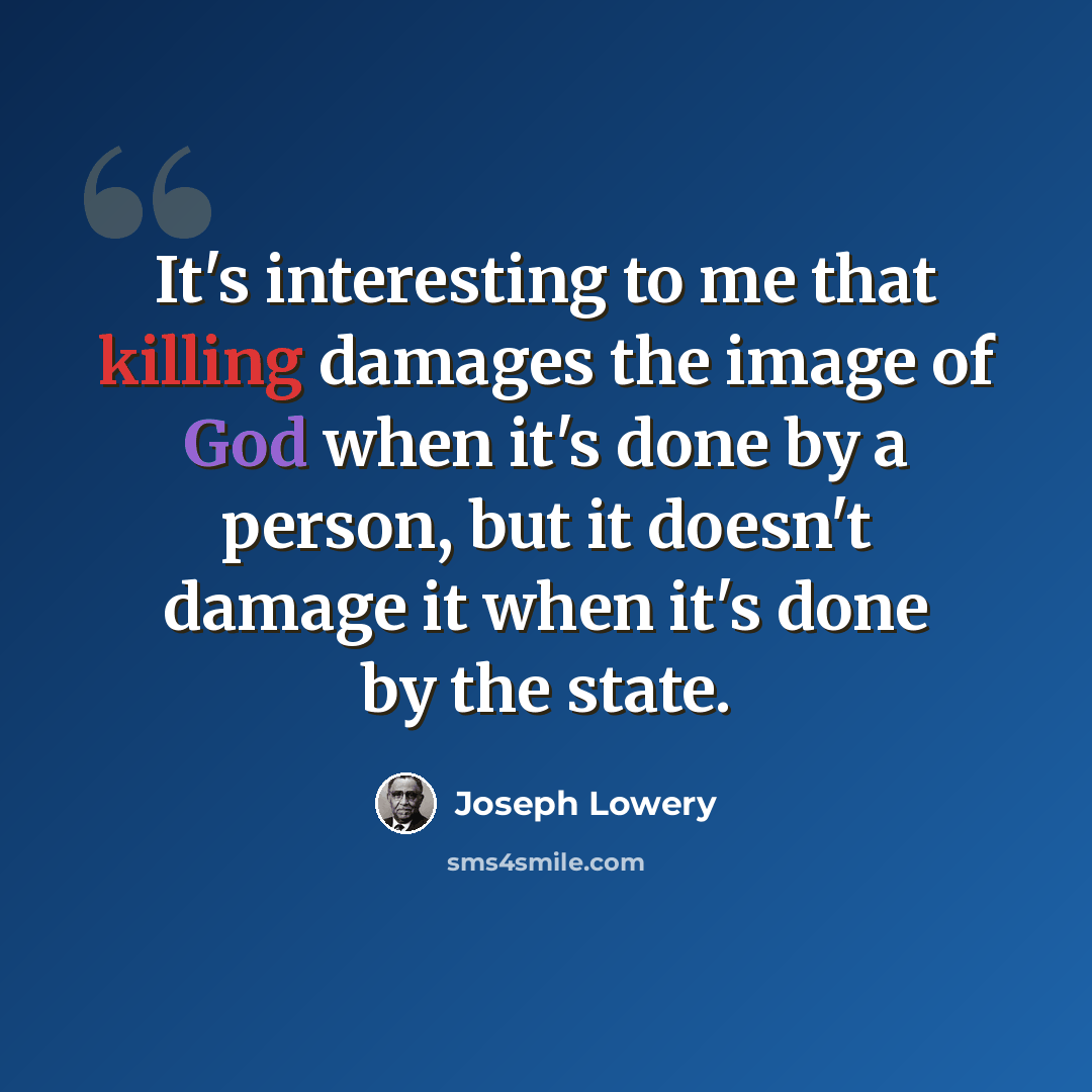 “It's interesting to me that killing damages the image of God when it's done by a person, but it doesn't damage it when it's done by the state.” quote by Joseph Lowery