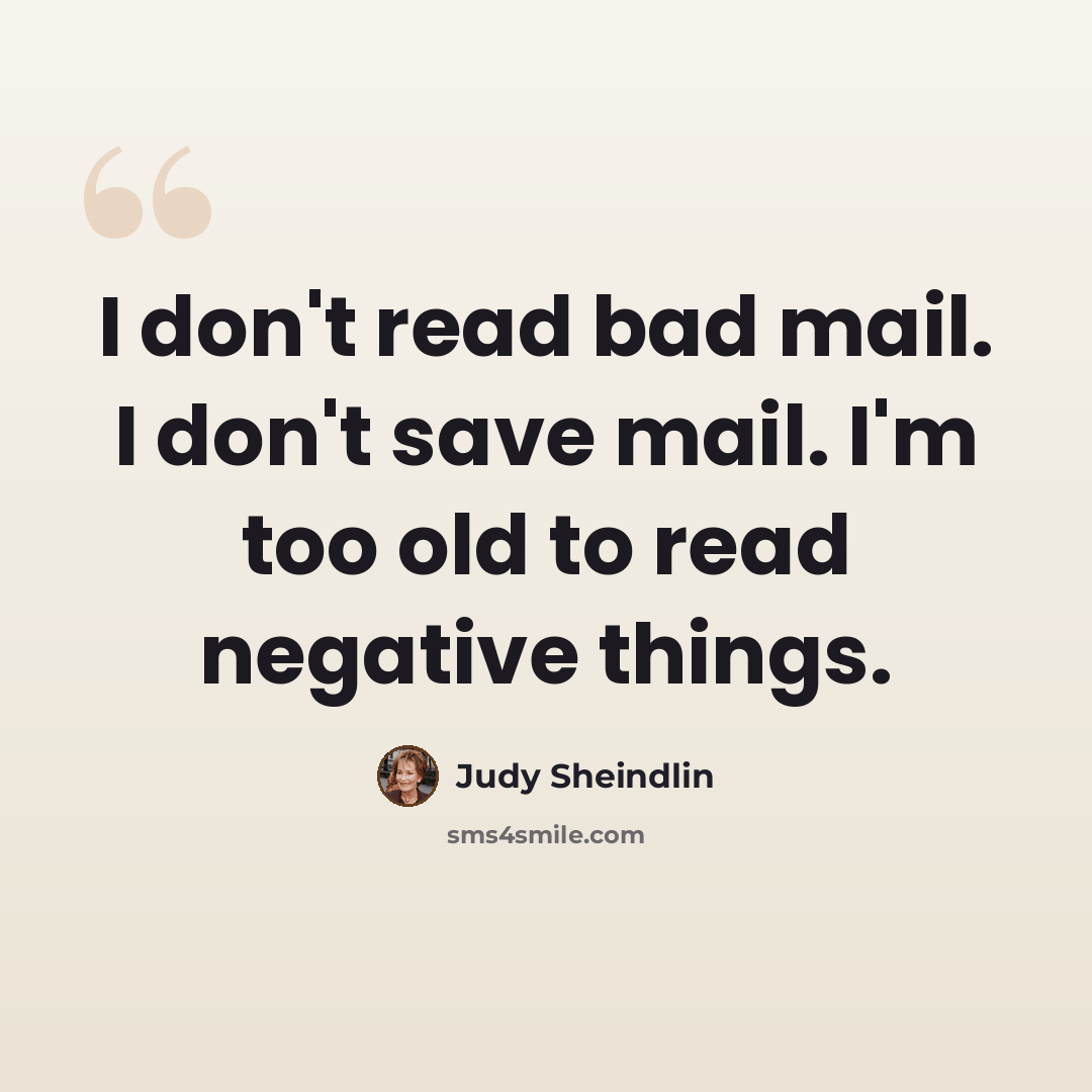 “I don't read bad mail. I don't save mail. I'm too old to read negative things.” quote by Judy Sheindlin