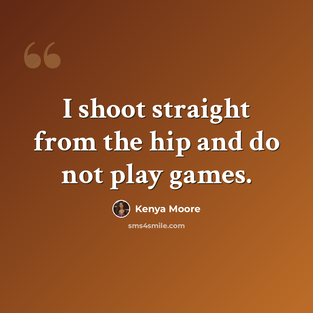 “I shoot straight from the hip and do not play games.” quote by Kenya Moore