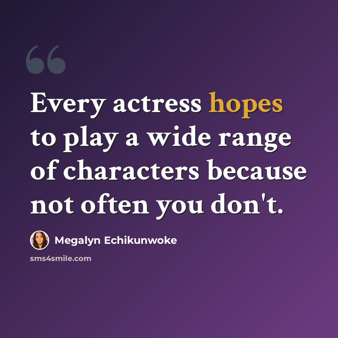 “Every actress hopes to play a wide range of characters because not often you don't.” quote by Megalyn Echikunwoke