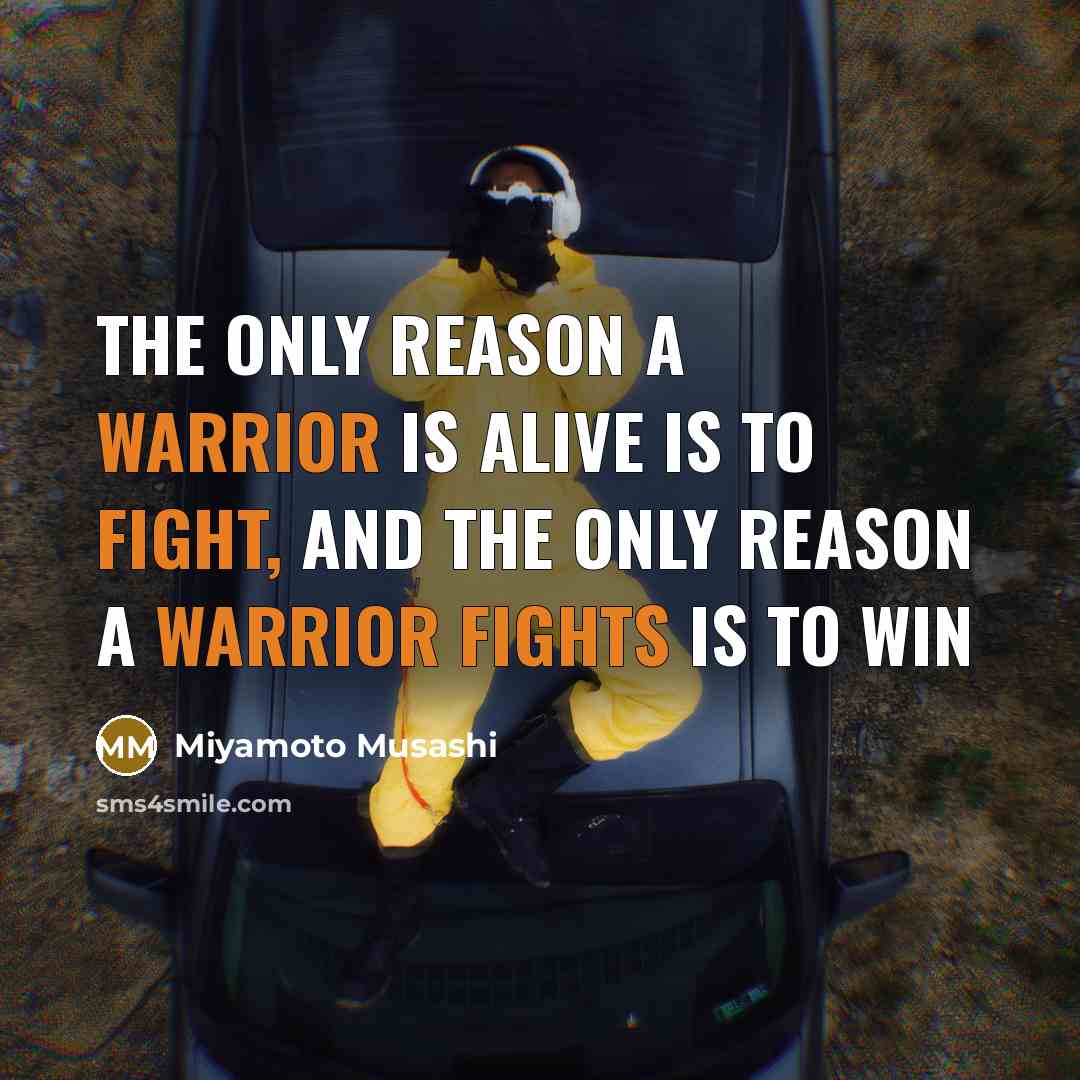 “The only reason a warrior is alive is to fight, and the only reason a warrior fights is to win” quote by Miyamoto Musashi