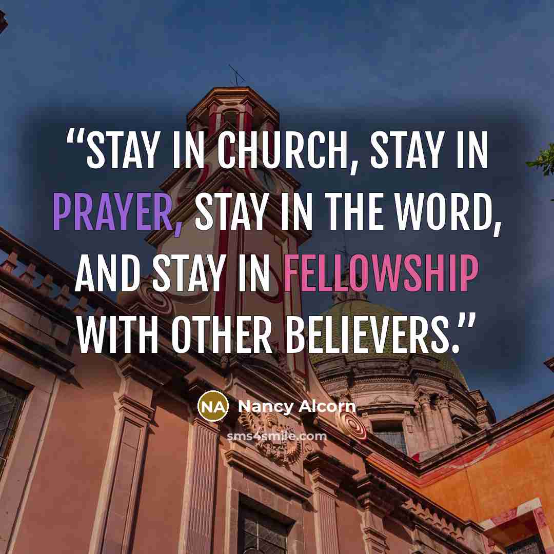 “Stay in church, stay in prayer, stay in the Word, and stay in fellowship with other believers.” quote by Nancy Alcorn