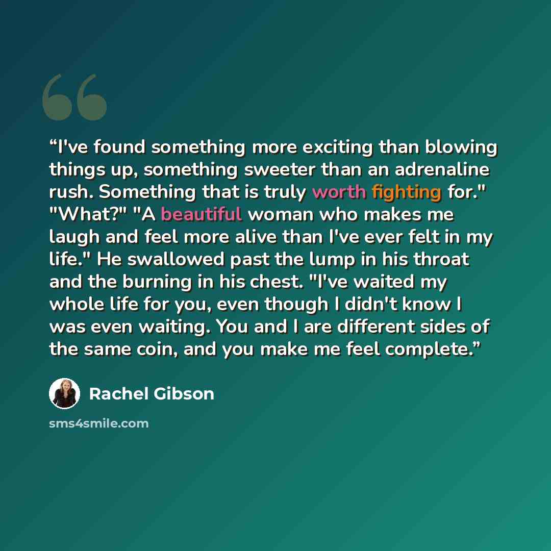 “I've found something more exciting than blowing things up, something sweeter than an adrenaline rush. Something that is truly worth fighting for." "What?" "A beautiful woman who makes me laugh and feel more alive than I've ever felt in my life." He swallowed past the lump in his throat and the…” quote by Rachel Gibson