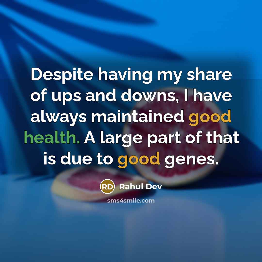 “Despite having my share of ups and downs, I have always maintained good health. A large part of that is due to good genes.” quote by Rahul Dev