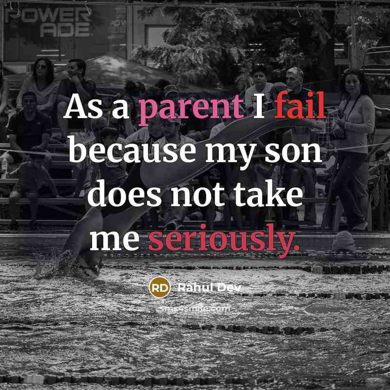 “As a parent I fail because my son does not take me seriously.” quote by Rahul Dev