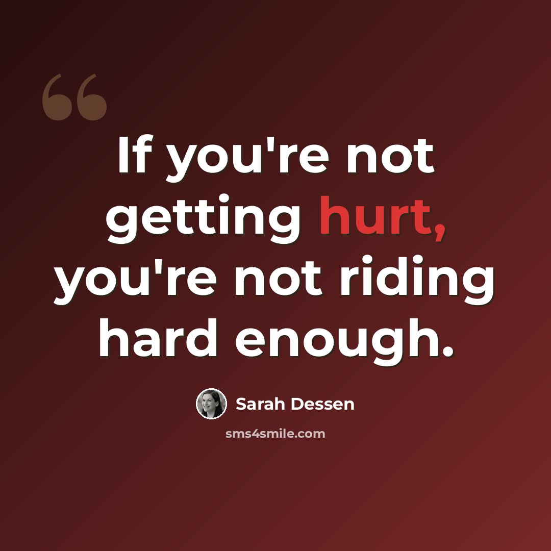 “If you're not getting hurt, you're not riding hard enough.” quote by Sarah Dessen