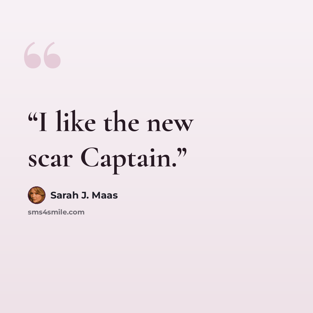 “I like the new scar Captain.” quote by Sarah J. Maas