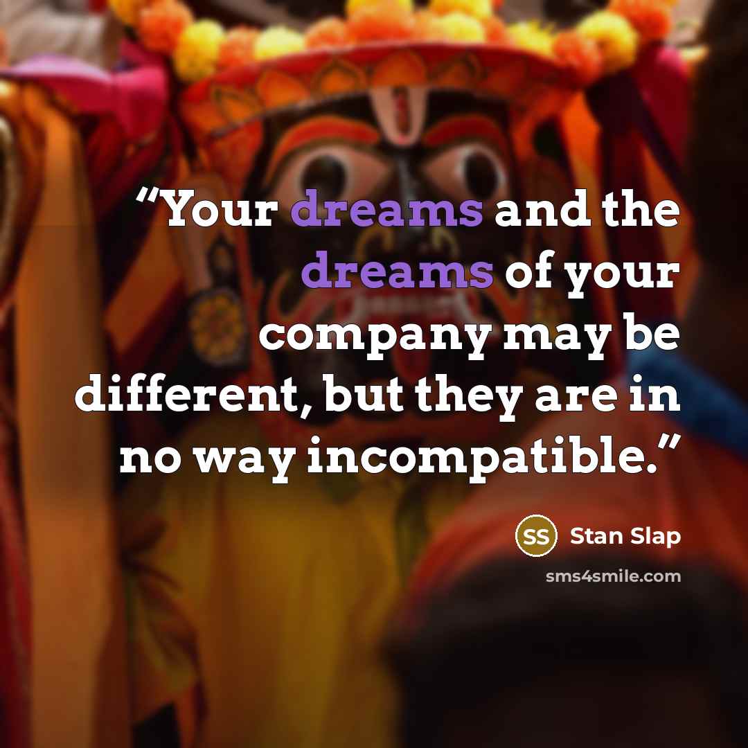“Your dreams and the dreams of your company may be different, but they are in no way incompatible.” quote by Stan Slap