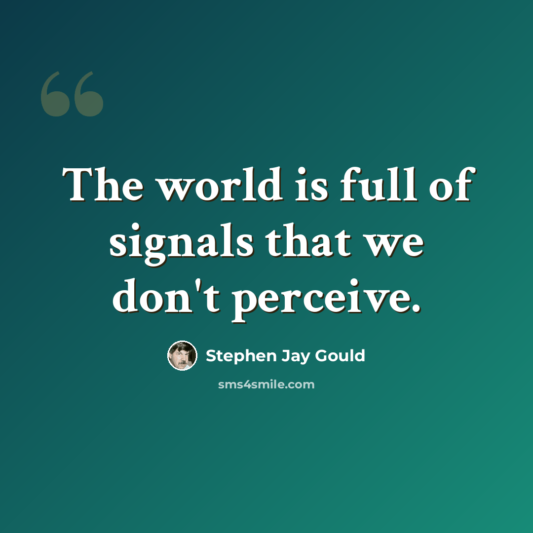 “The world is full of signals that we don't perceive.” quote by Stephen Jay Gould