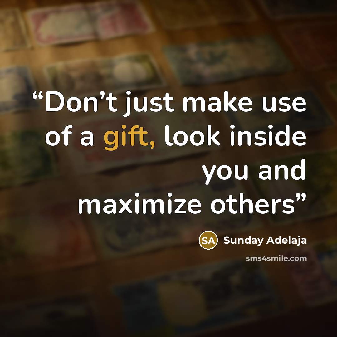 “Don’t just make use of a gift, look inside you and maximize others” quote by Sunday Adelaja
