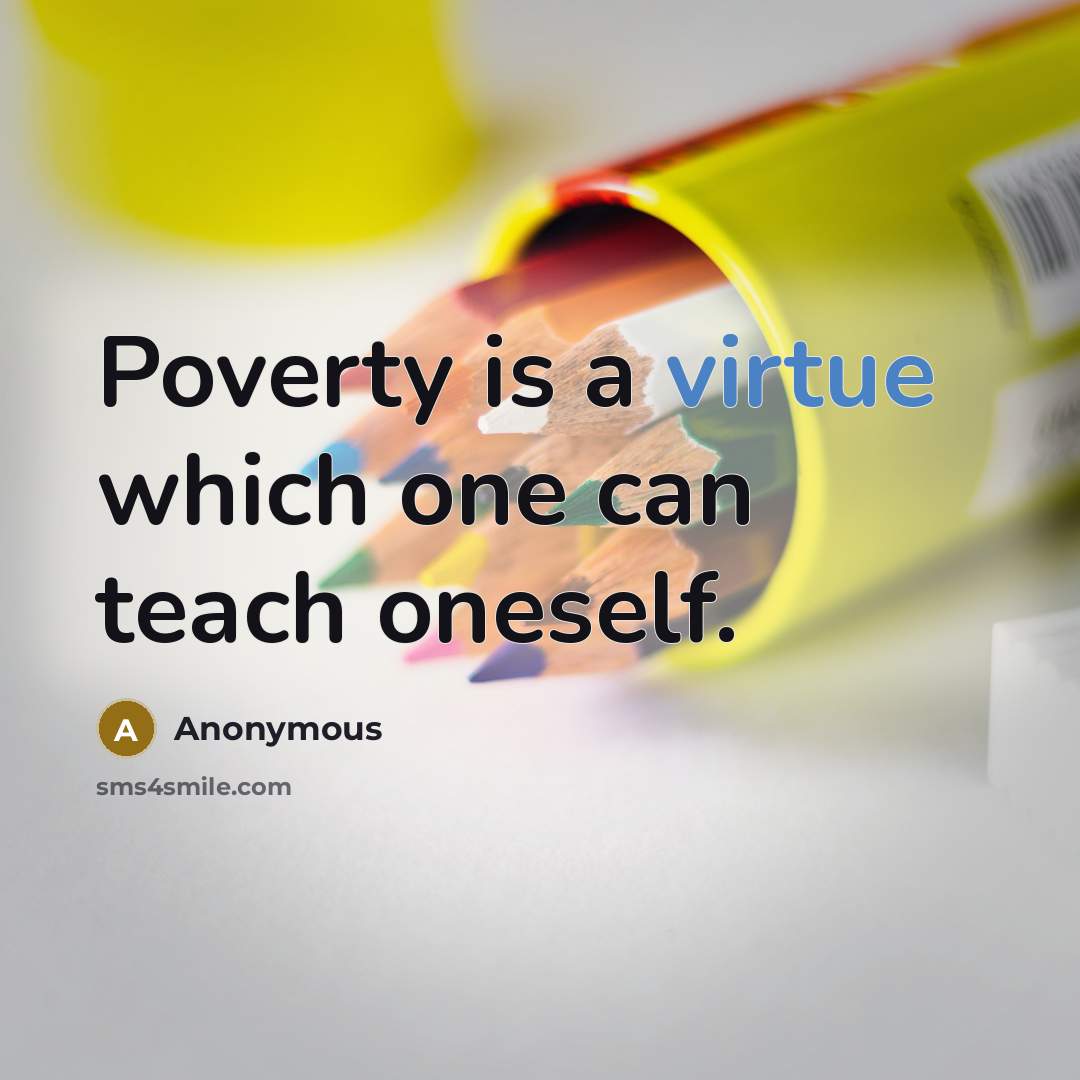 “Poverty is a virtue which one can teach oneself.” quote by Anonymous