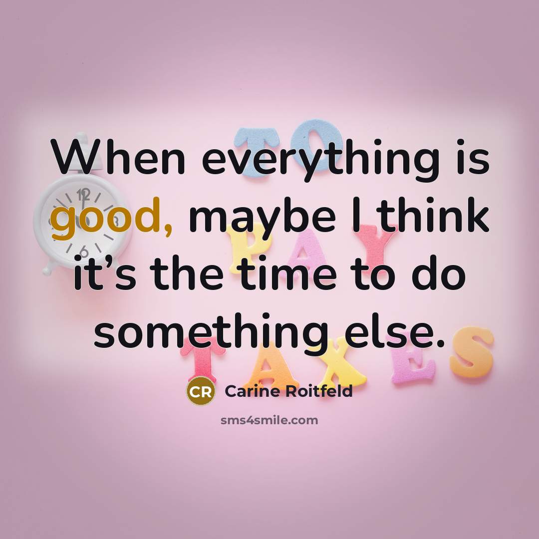 “When everything is good, maybe I think it’s the time to do something else.” quote by Carine Roitfeld