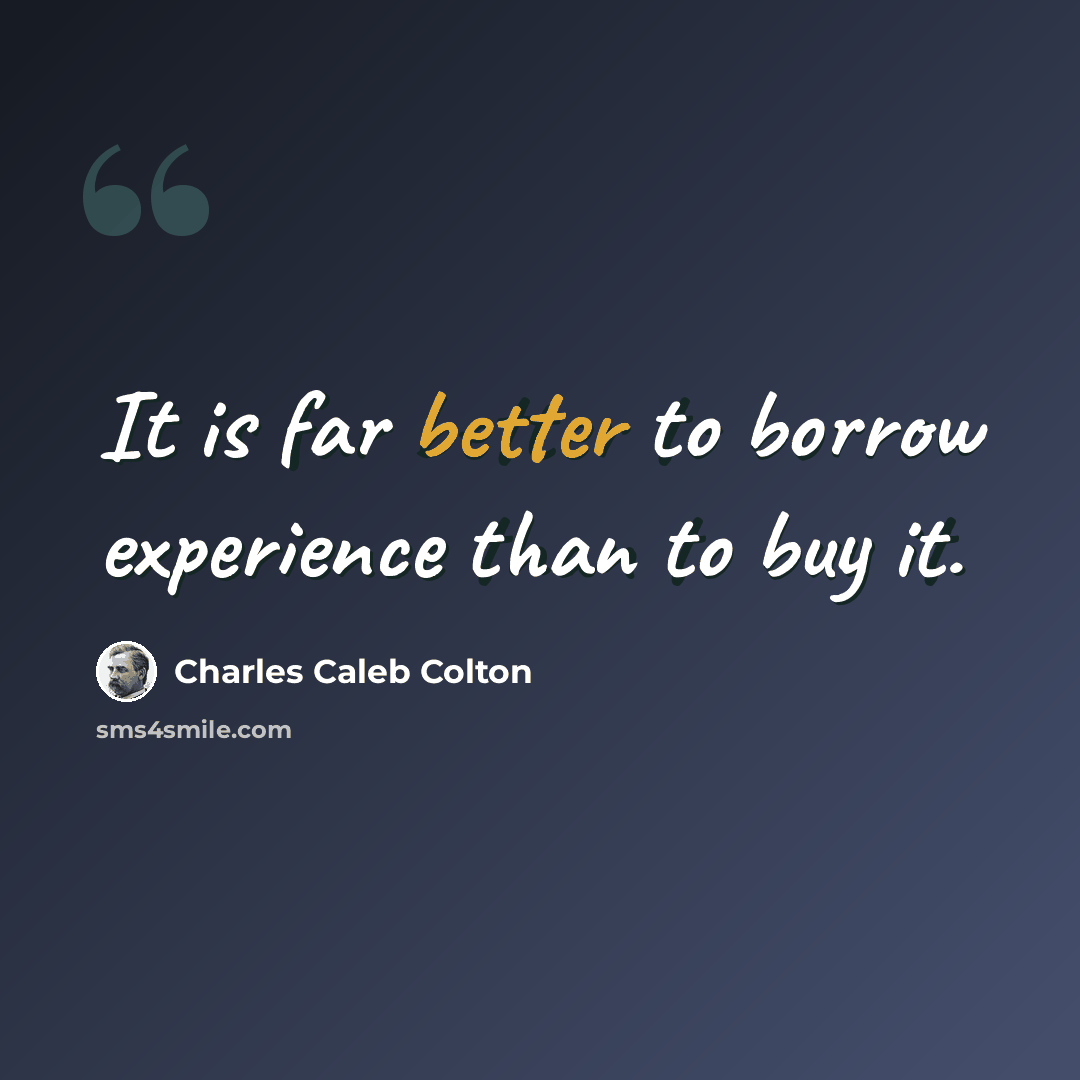 “It is far better to borrow experience than to buy it.” quote by Charles Caleb Colton