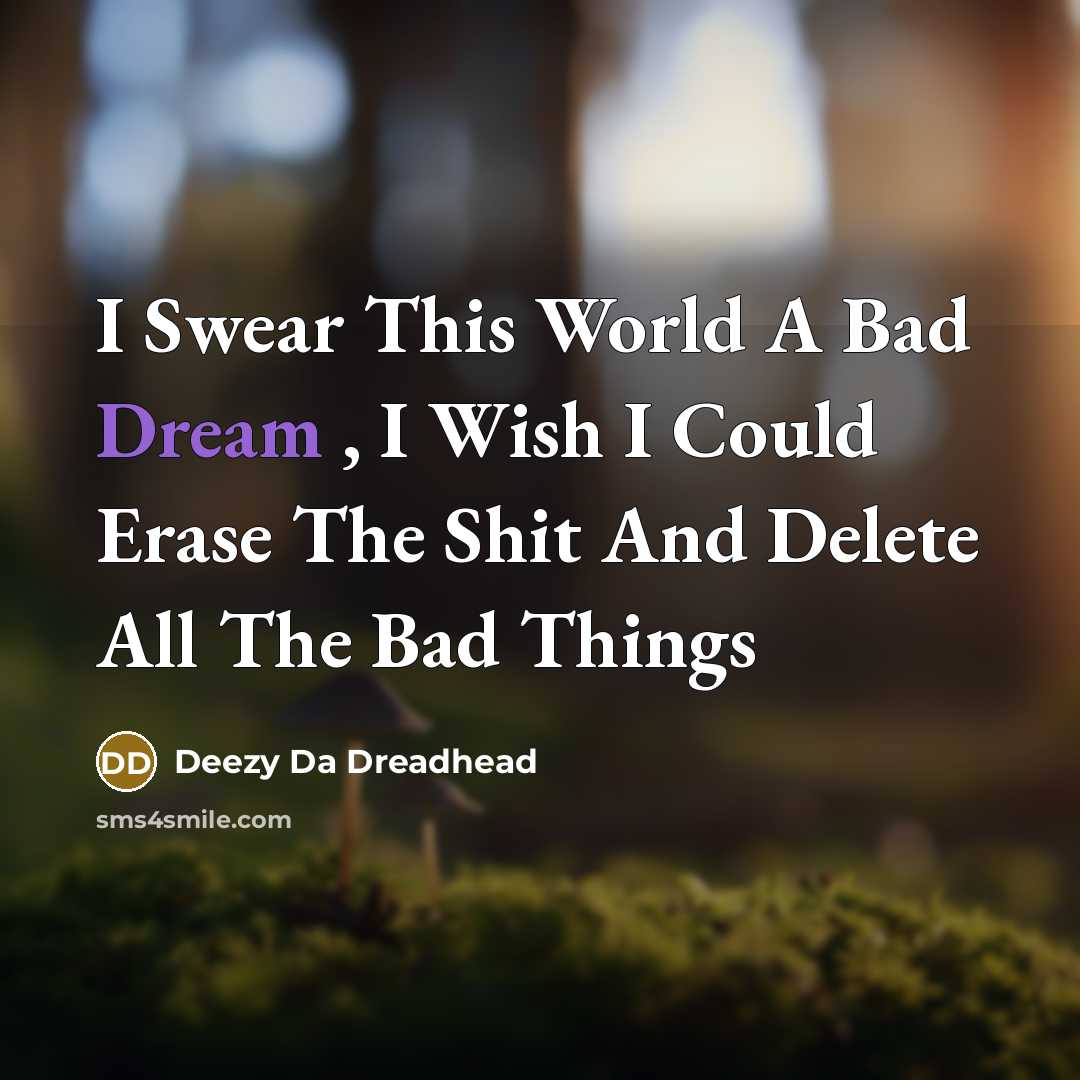 “I Swear This World A Bad Dream , I Wish I Could Erase The Shit And Delete All The Bad Things” quote by Deezy Da Dreadhead