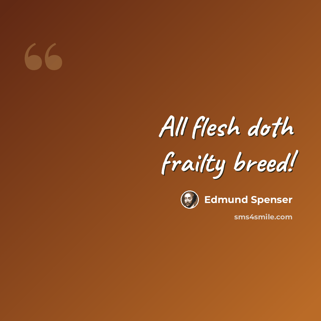 “All flesh doth frailty breed!” quote by Edmund Spenser
