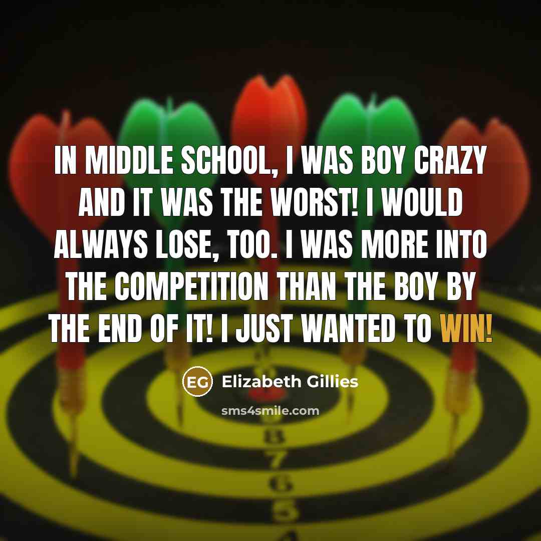 “In middle school, I was boy crazy and it was the worst! I would always lose, too. I was more into the competition than the boy by the end of it! I just wanted to win!” quote by Elizabeth Gillies