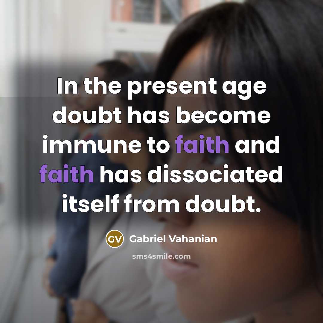 “In the present age doubt has become immune to faith and faith has dissociated itself from doubt.” quote by Gabriel Vahanian