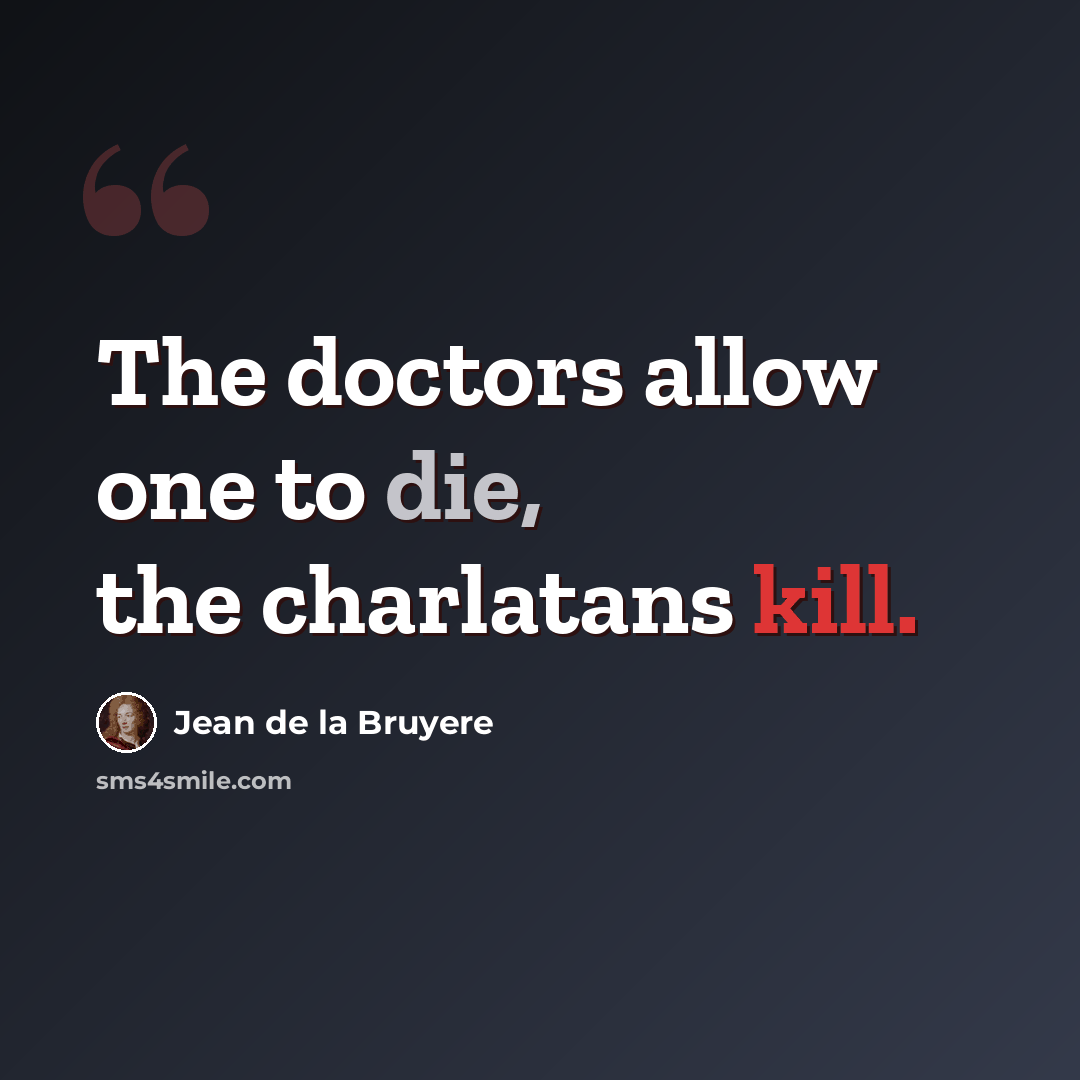 “The doctors allow one to die, the charlatans kill.” quote by Jean de la Bruyere