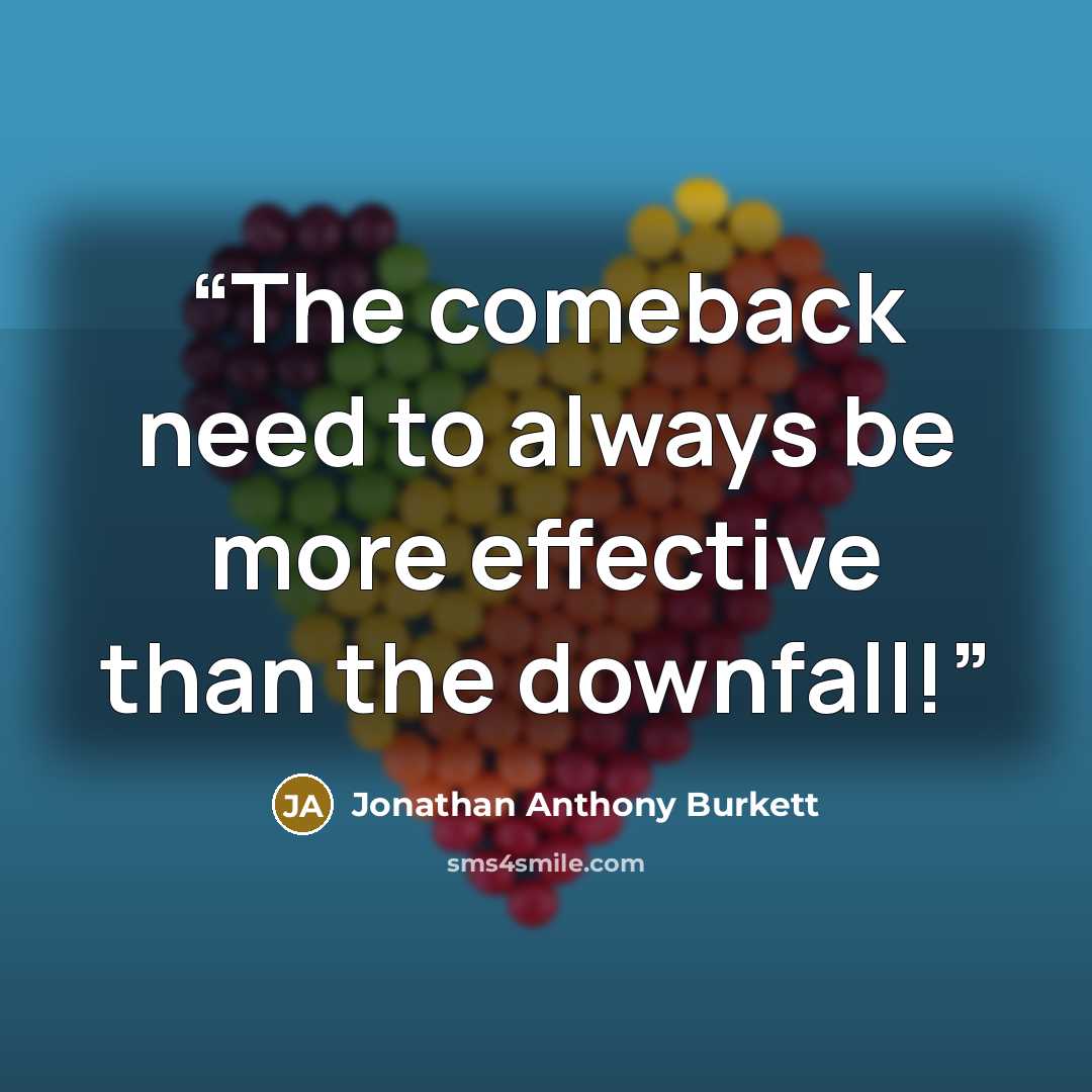 “The comeback need to always be more effective than the downfall!” quote by Jonathan Anthony Burkett