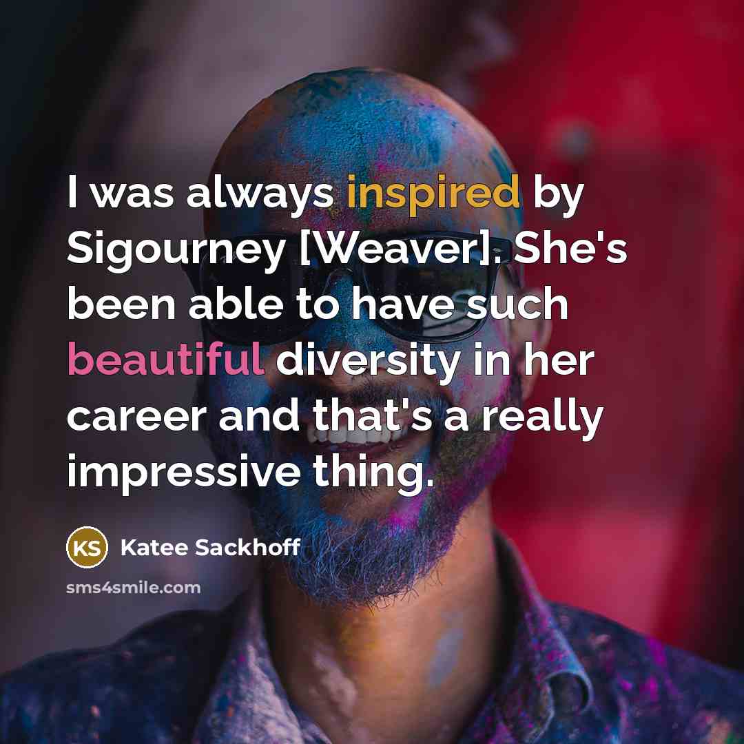 “I was always inspired by Sigourney [Weaver]. She's been able to have such beautiful diversity in her career and that's a really impressive thing.” quote by Katee Sackhoff
