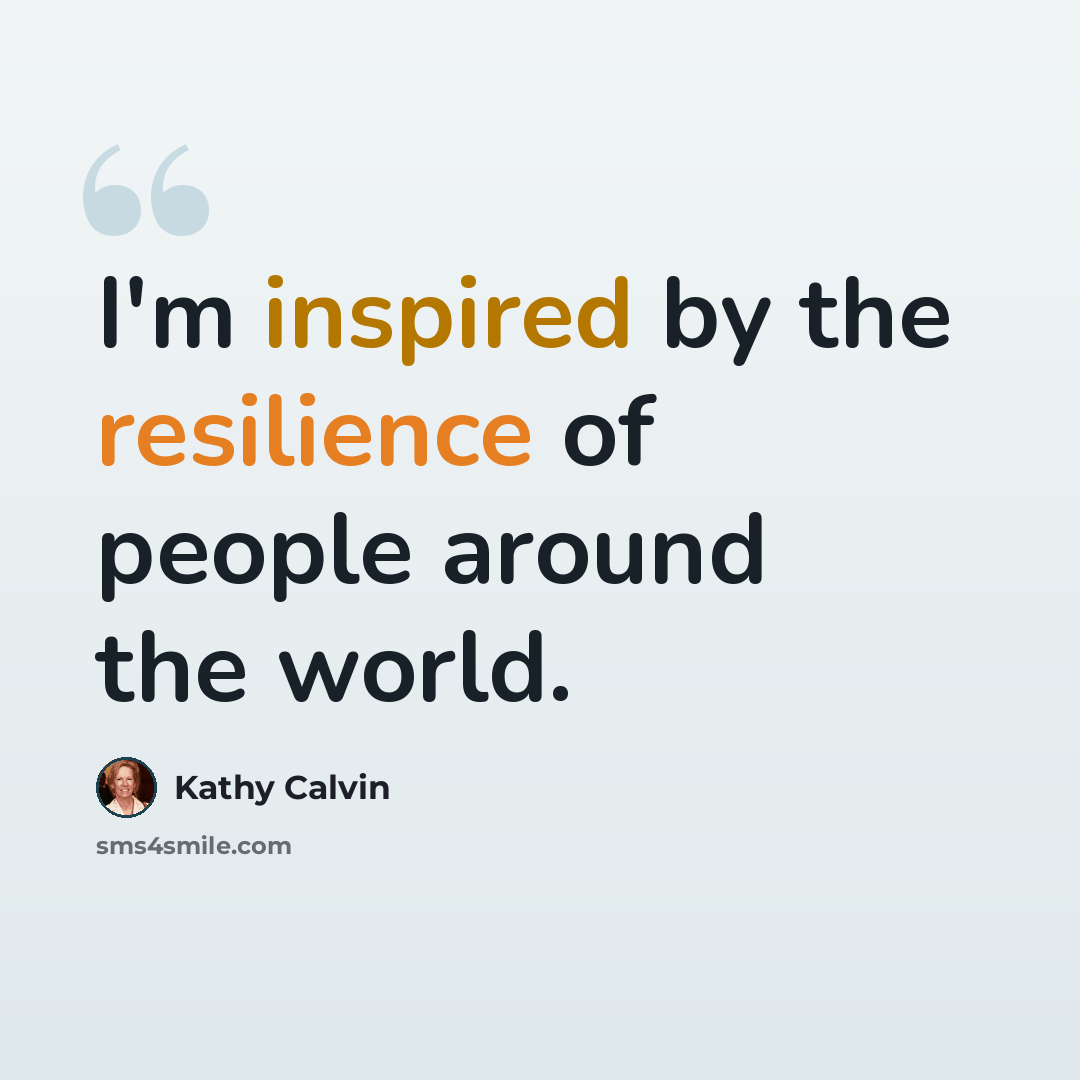 “I'm inspired by the resilience of people around the world.” quote by Kathy Calvin