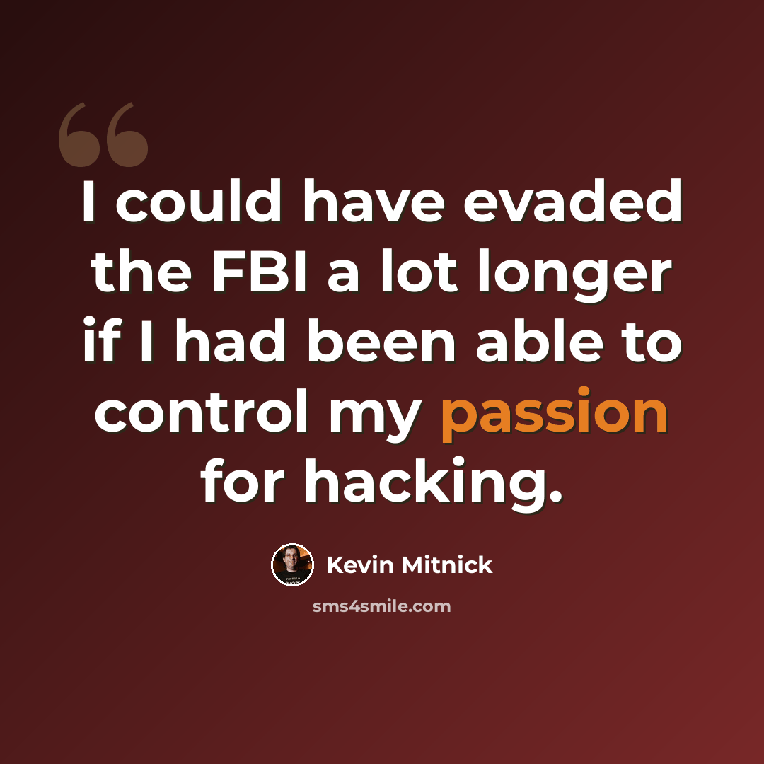 “I could have evaded the FBI a lot longer if I had been able to control my passion for hacking.” quote by Kevin Mitnick