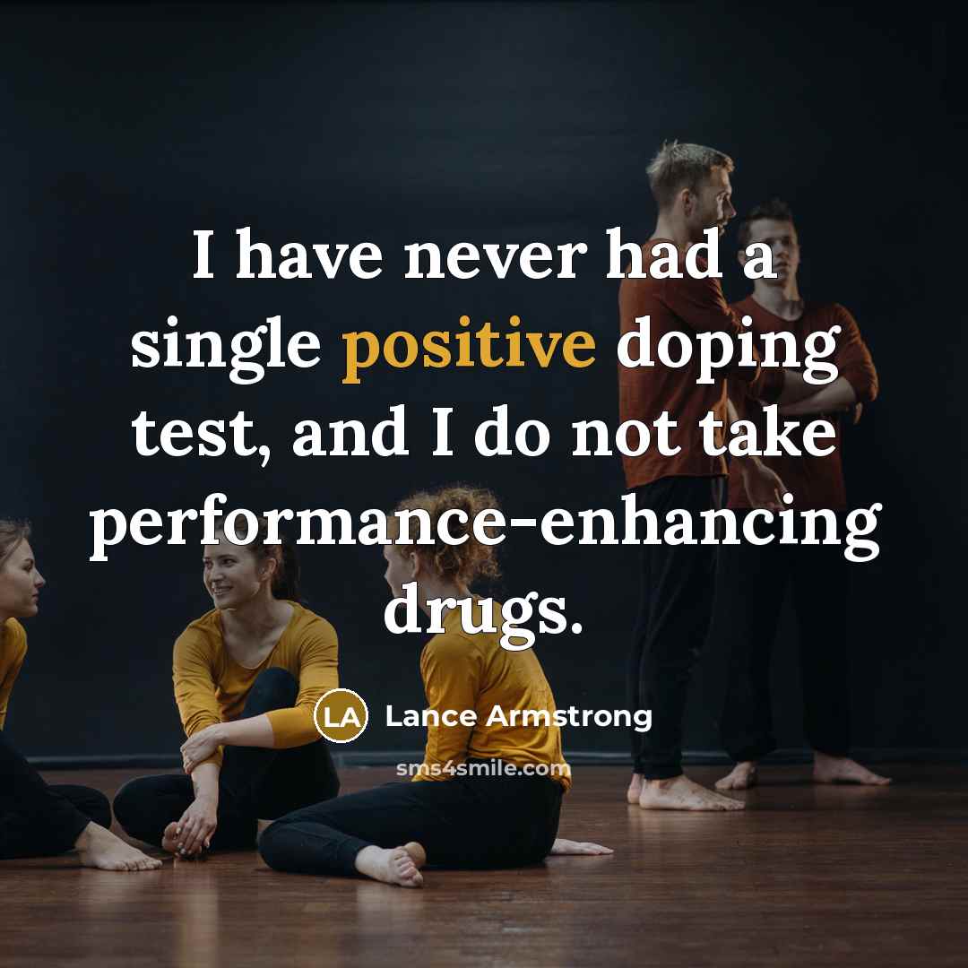 “I have never had a single positive doping test, and I do not take performance-enhancing drugs.” quote by Lance Armstrong