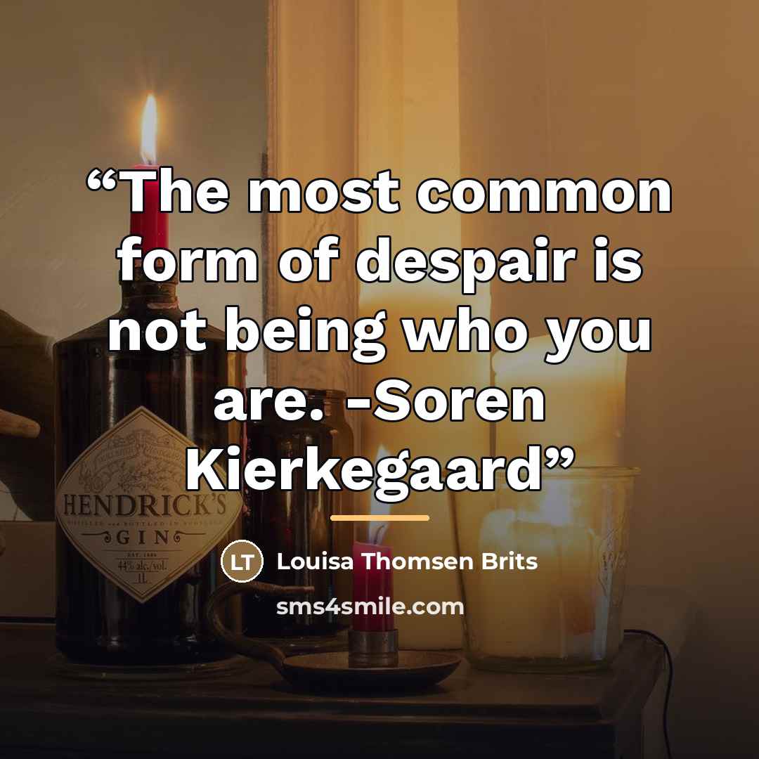 “The most common form of despair is not being who you are. -Soren Kierkegaard” quote by Louisa Thomsen Brits