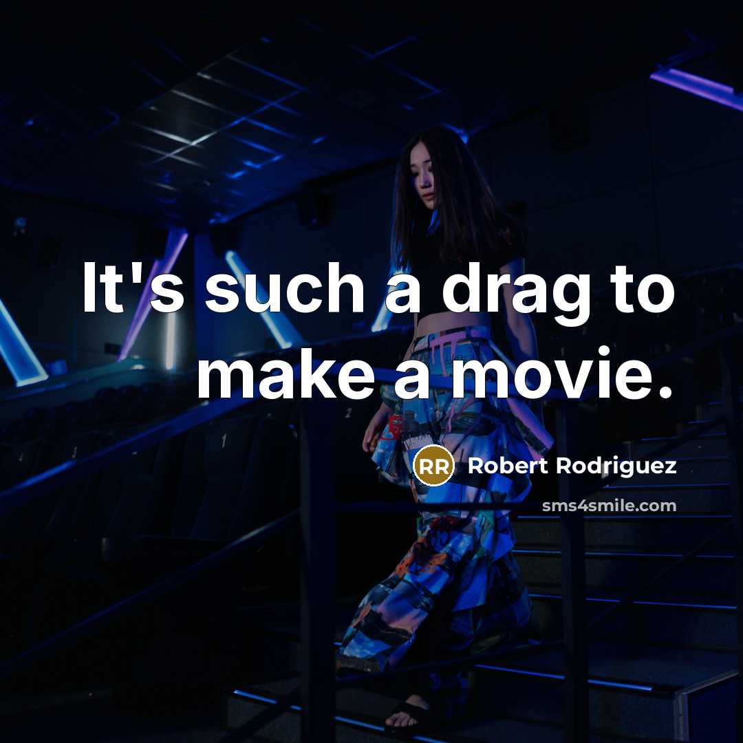 “It's such a drag to make a movie.” quote by Robert Rodriguez
