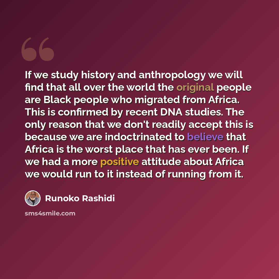 “If we study history and anthropology we will find that all over the world the original people are Black people who migrated from Africa. This is confirmed by recent DNA studies. The only reason that we don't readily accept this is because we are indoctrinated to believe that Africa is the worst…” quote by Runoko Rashidi