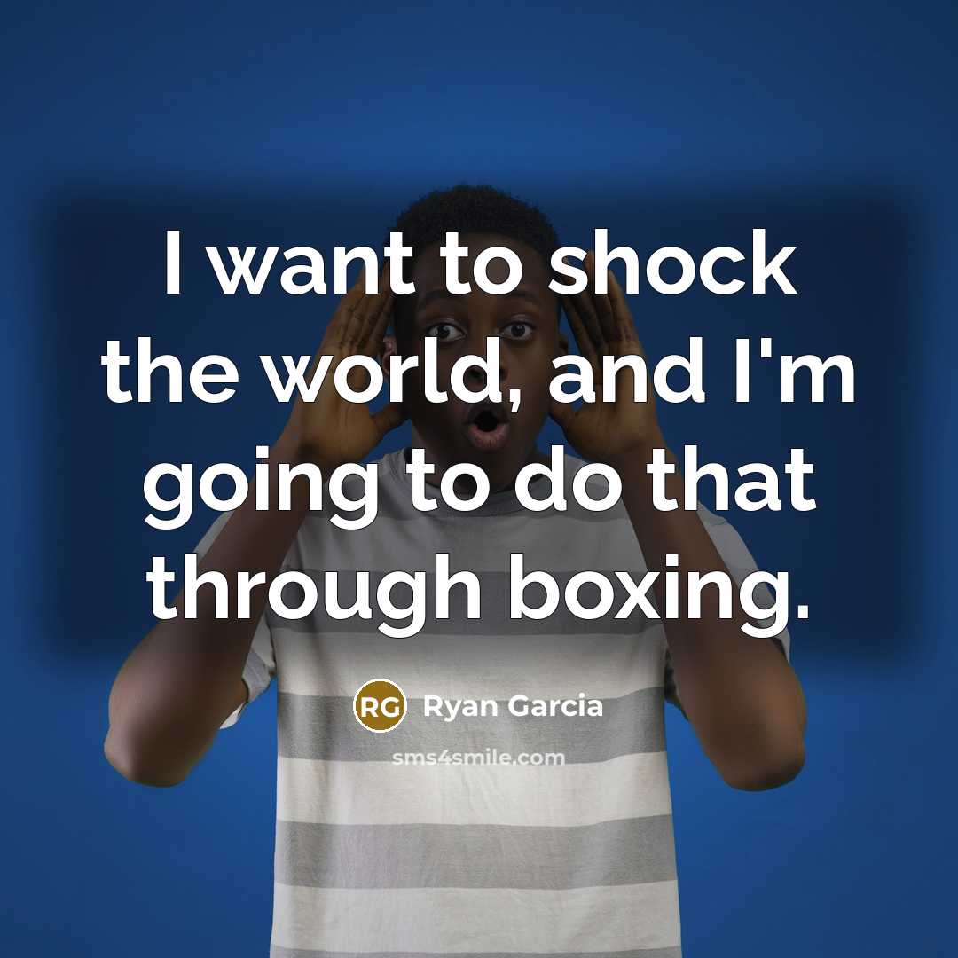 “I want to shock the world, and I'm going to do that through boxing.” quote by Ryan Garcia