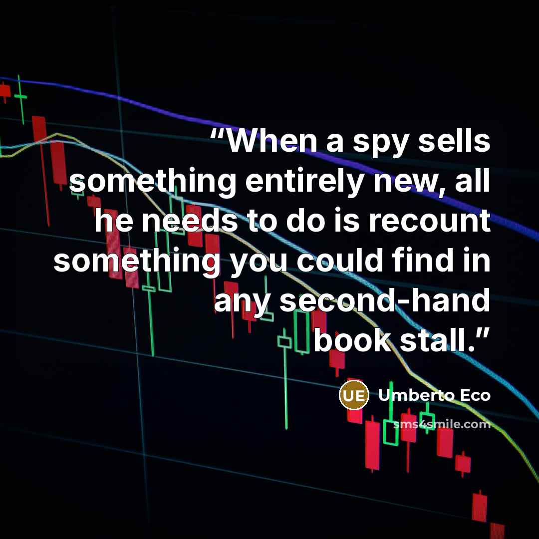 “When a spy sells something entirely new, all he needs to do is recount something you could find in any second-hand book stall.” quote by Umberto Eco