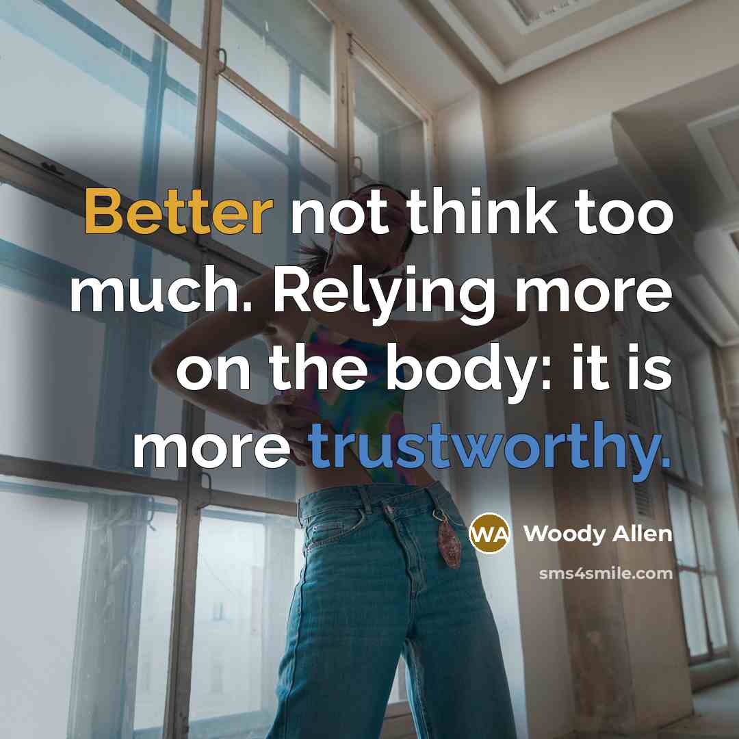 “Better not think too much. Relying more on the body: it is more trustworthy.” quote by Woody Allen