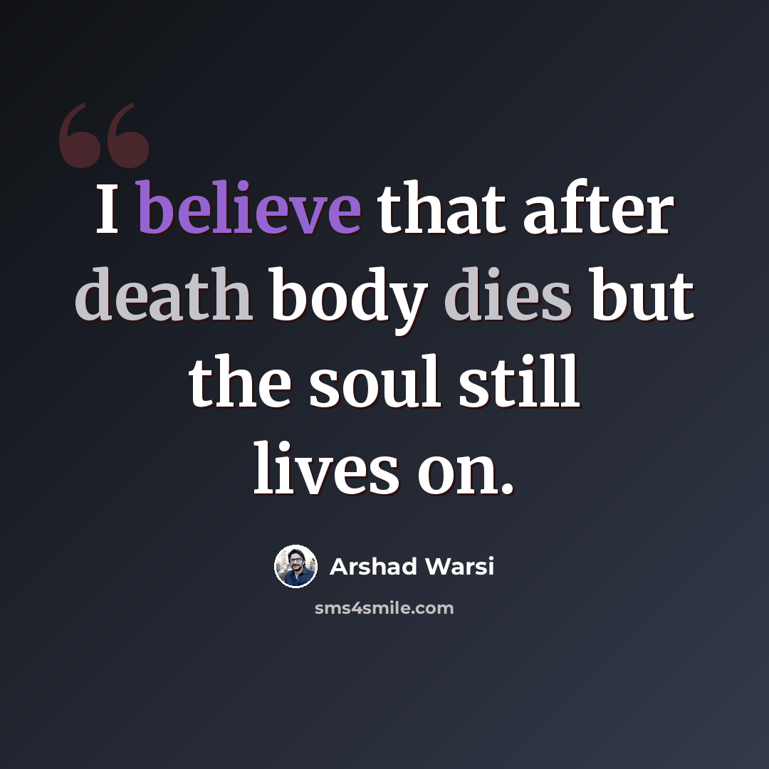“I believe that after death body dies but the soul still lives on.” quote by Arshad Warsi
