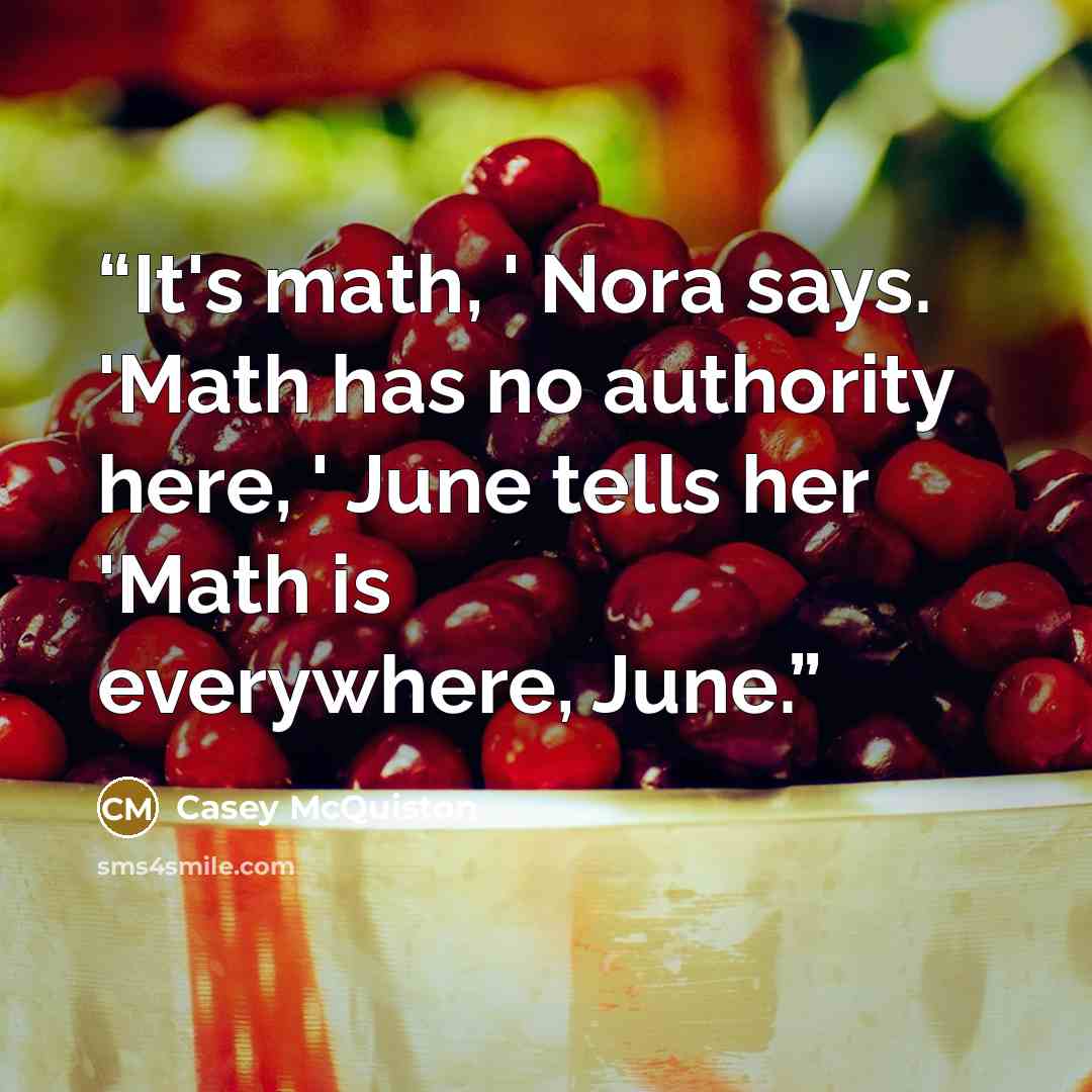 “It's math, ' Nora says. 'Math has no authority here, ' June tells her 'Math is everywhere, June.” quote by Casey McQuiston