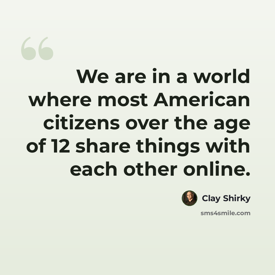 “We are in a world where most American citizens over the age of 12 share things with each other online.” quote by Clay Shirky
