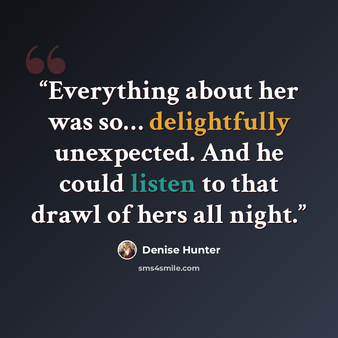 “Everything about her was so… delightfully unexpected. And he could listen to that drawl of hers all night.” quote by Denise Hunter