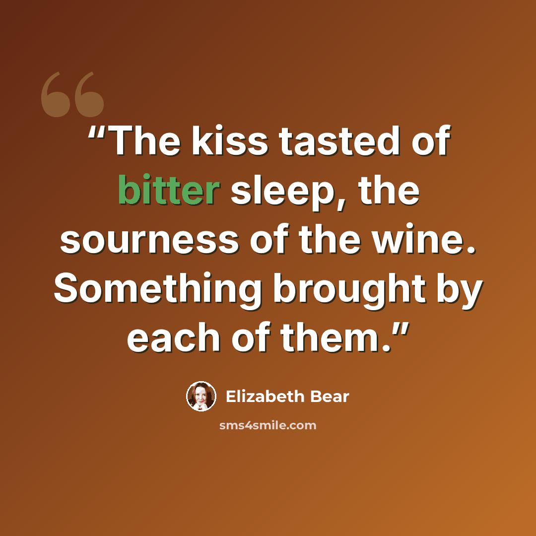 “The kiss tasted of bitter sleep, the sourness of the wine. Something brought by each of them.” quote by Elizabeth Bear