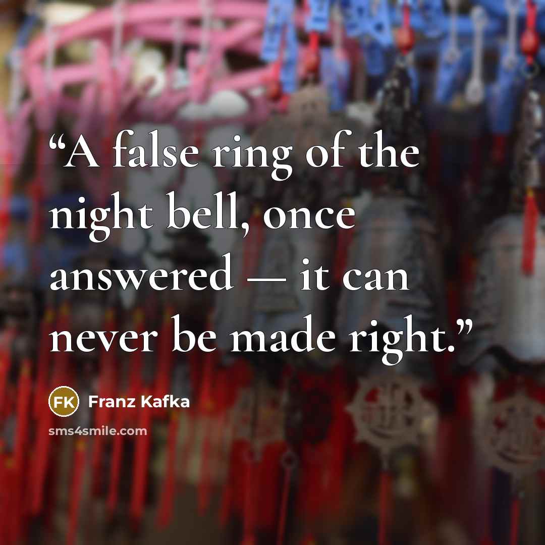 “A false ring of the night bell, once answered — it can never be made right.” quote by Franz Kafka