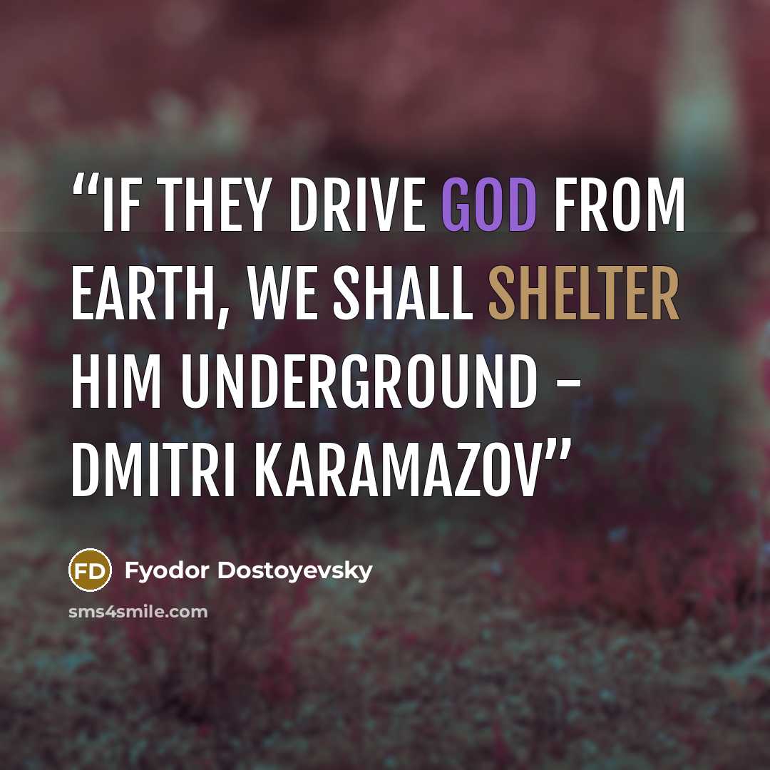 “If they drive God from earth, we shall shelter him underground - Dmitri Karamazov” quote by Fyodor Dostoyevsky