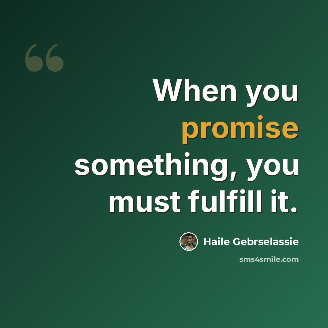 “When you promise something, you must fulfill it.” quote by Haile Gebrselassie