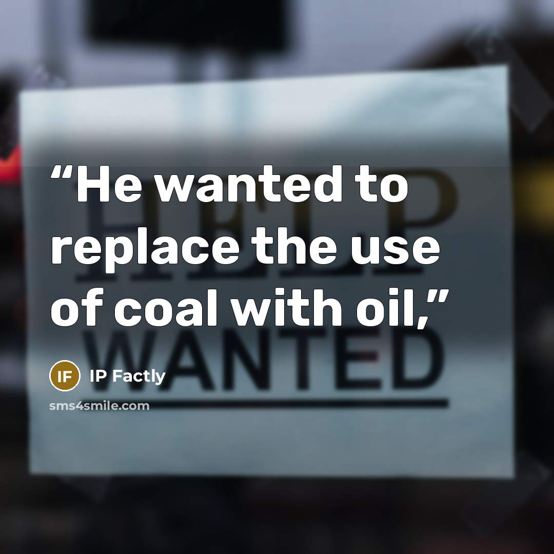 “He wanted to replace the use of coal with oil,” quote by IP Factly