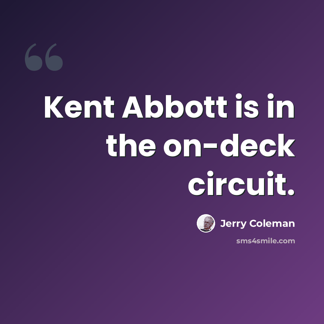 “Kent Abbott is in the on-deck circuit.” quote by Jerry Coleman